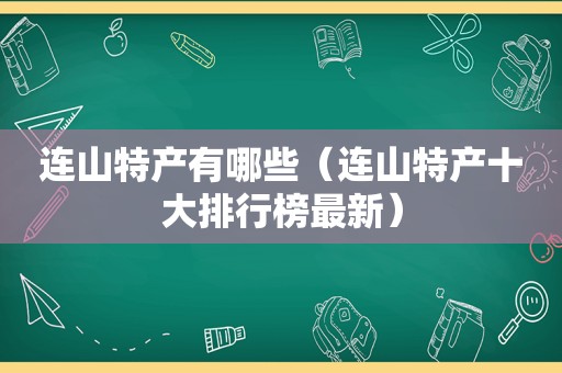 连山特产有哪些（连山特产十大排行榜最新）