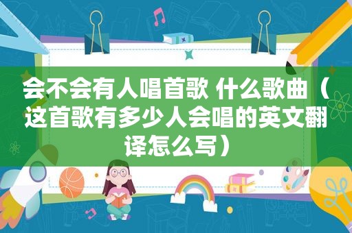 会不会有人唱首歌 什么歌曲（这首歌有多少人会唱的英文翻译怎么写）