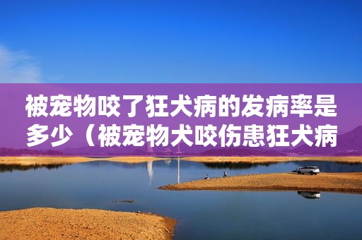 被宠物咬了狂犬病的发病率是多少（被宠物犬咬伤患狂犬病几率大吗）