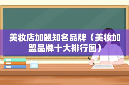 美妆店加盟知名品牌（美妆加盟品牌十大排行图）