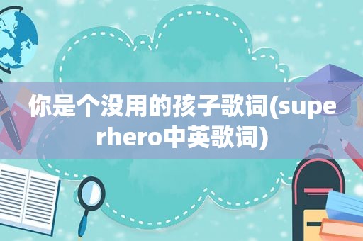 你是个没用的孩子歌词(superhero中英歌词)