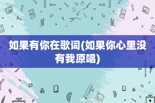 如果有你在歌词(如果你心里没有我原唱)