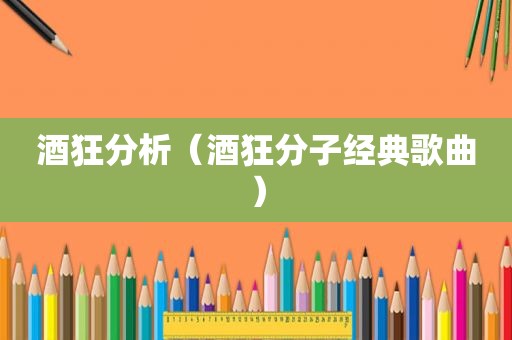酒狂分析（酒狂分子经典歌曲）