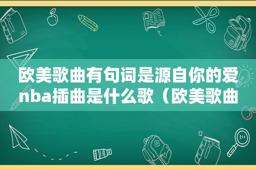 欧美歌曲有句词是源自你的爱nba插曲是什么歌（欧美歌曲有句词是源自你的爱nba插曲）