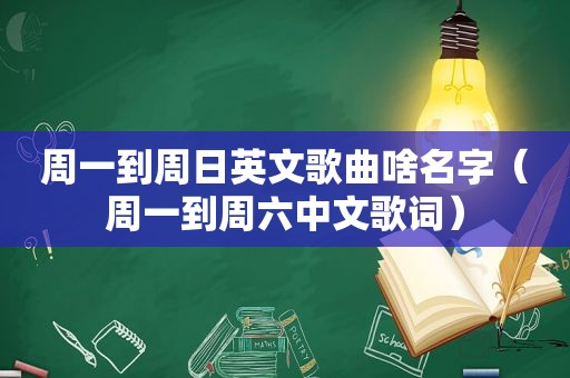 周一到周日英文歌曲啥名字（周一到周六中文歌词）