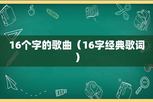 16个字的歌曲（16字经典歌词）