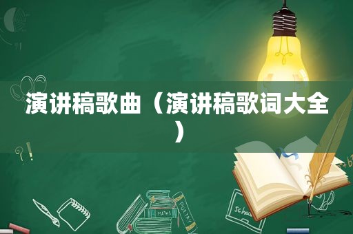 演讲稿歌曲（演讲稿歌词大全）