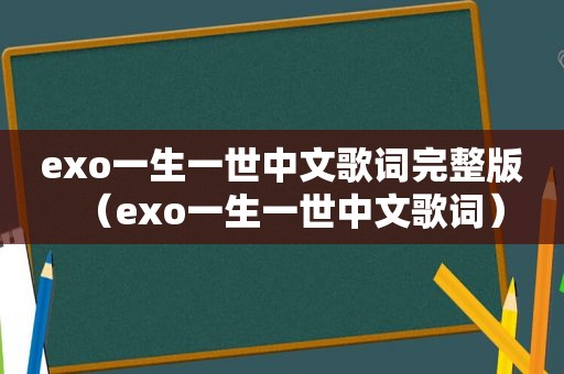 exo一生一世中文歌词完整版（exo一生一世中文歌词）