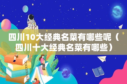 四川10大经典名菜有哪些呢（四川十大经典名菜有哪些）