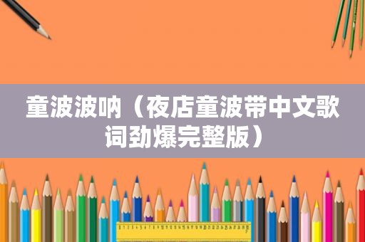 童波波呐（夜店童波带中文歌词劲爆完整版）