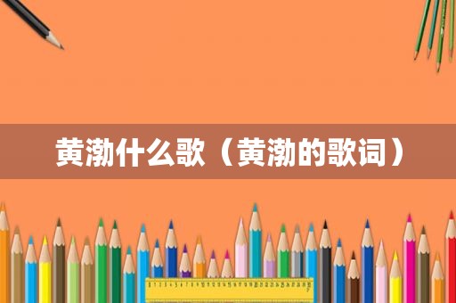 黄渤什么歌（黄渤的歌词）