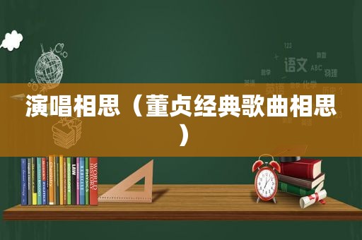 演唱相思（董贞经典歌曲相思）
