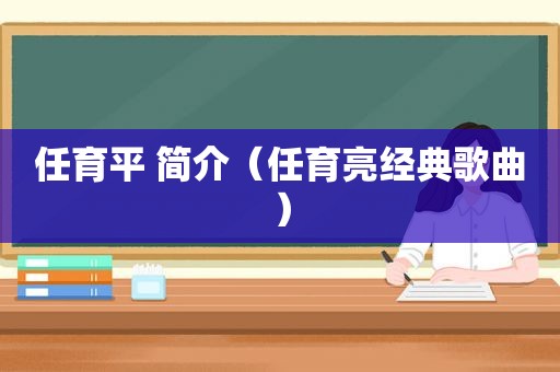 任育平 简介（任育亮经典歌曲）