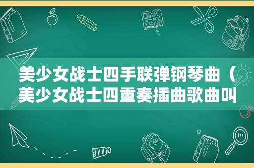 美少女战士四手联弹钢琴曲（美少女战士四重奏插曲歌曲叫什么）