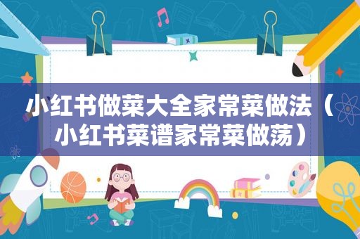 小红书做菜大全家常菜做法（小红书菜谱家常菜做荡）