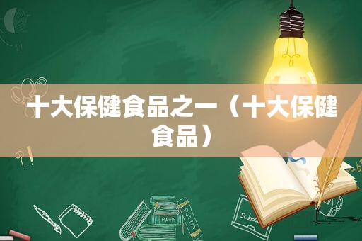 十大保健食品之一（十大保健食品）
