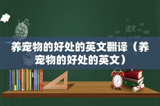 养宠物的好处的英文翻译（养宠物的好处的英文）