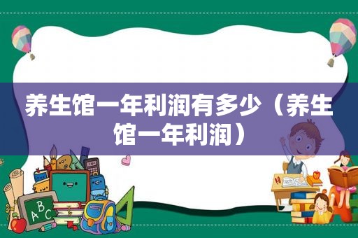 养生馆一年利润有多少（养生馆一年利润）