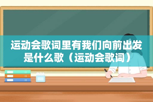 运动会歌词里有我们向前出发是什么歌（运动会歌词）
