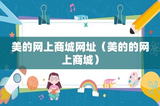 美的网上商城网址（美的的网上商城）