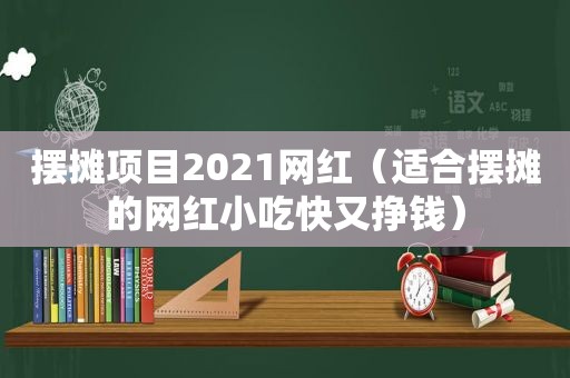 摆摊项目2021网红（适合摆摊的网红小吃快又挣钱）