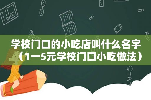 学校门口的小吃店叫什么名字（1一5元学校门口小吃做法）