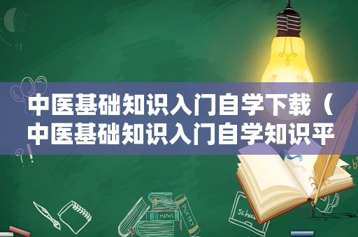 中医基础知识入门自学下载（中医基础知识入门自学知识平台）
