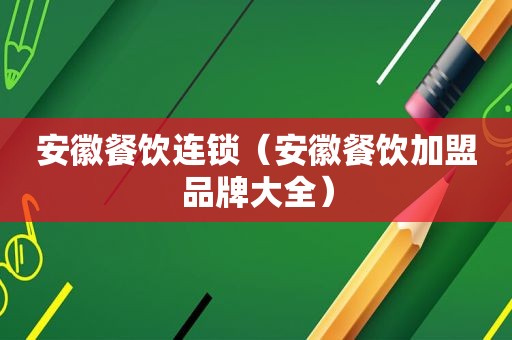 安徽餐饮连锁（安徽餐饮加盟品牌大全）