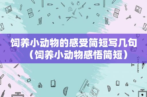 饲养小动物的感受简短写几句（饲养小动物感悟简短）