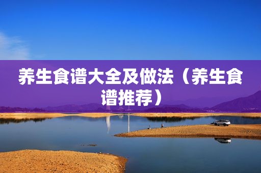 养生食谱大全及做法（养生食谱推荐）