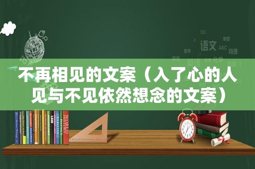 不再相见的文案（入了心的人见与不见依然想念的文案）