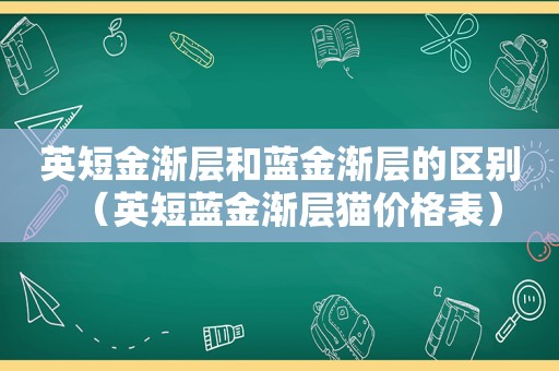 英短金渐层和蓝金渐层的区别（英短蓝金渐层猫价格表）