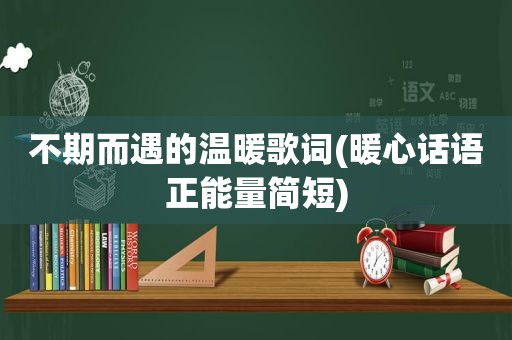 不期而遇的温暖歌词(暖心话语正能量简短)