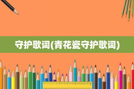 守护歌词(青花瓷守护歌词)