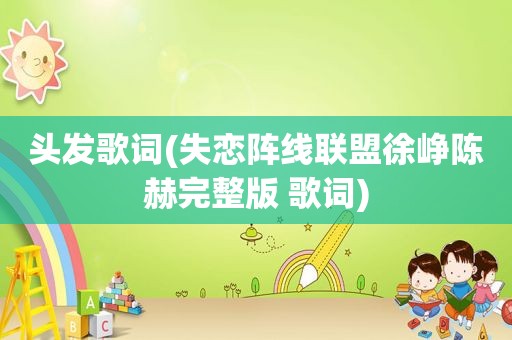 头发歌词(失恋阵线联盟徐峥陈赫完整版 歌词)