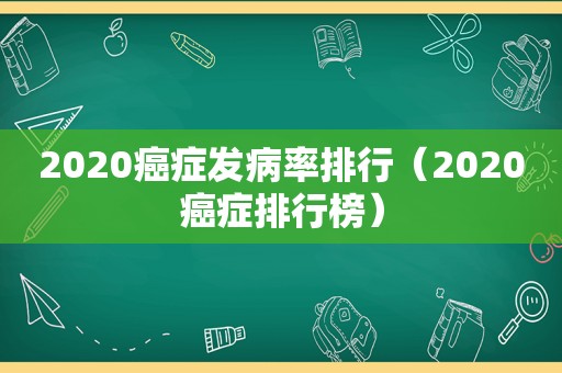 2020癌症发病率排行（2020癌症排行榜）