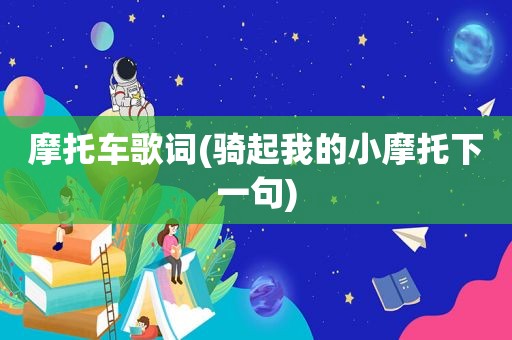 摩托车歌词(骑起我的小摩托下一句)