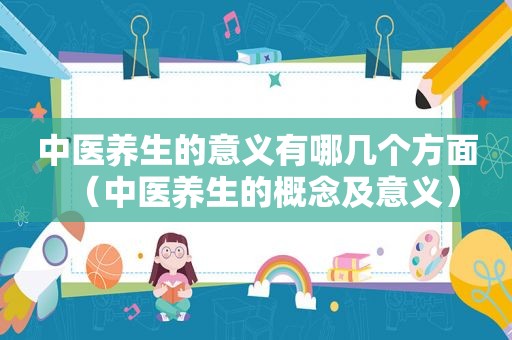 中医养生的意义有哪几个方面（中医养生的概念及意义）