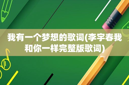 我有一个梦想的歌词(李宇春我和你一样完整版歌词)