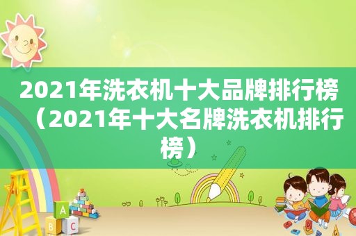 2021年洗衣机十大品牌排行榜（2021年十大名牌洗衣机排行榜）