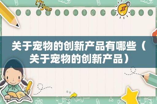关于宠物的创新产品有哪些（关于宠物的创新产品）