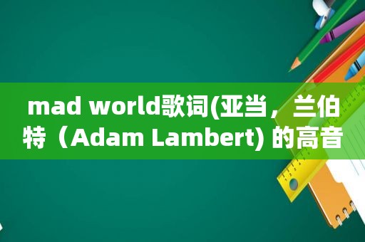 mad world歌词(亚当，兰伯特（Adam Lambert) 的高音)