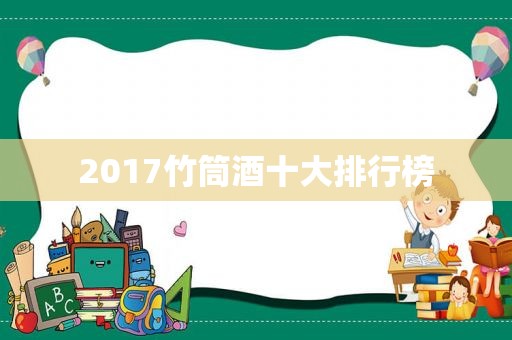 2017竹筒酒十大排行榜