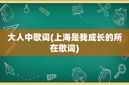 大人中歌词(上海是我成长的所在歌词)