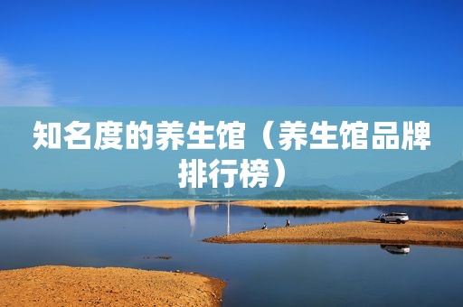知名度的养生馆（养生馆品牌排行榜）