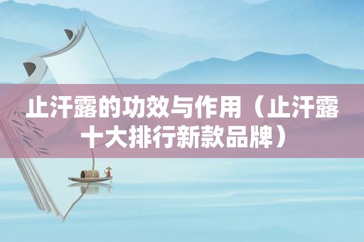止汗露的功效与作用（止汗露十大排行新款品牌）