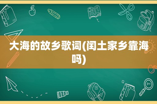 大海的故乡歌词(闰土家乡靠海吗)