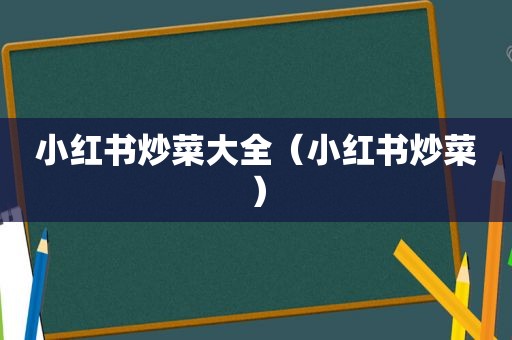 小红书炒菜大全（小红书炒菜）