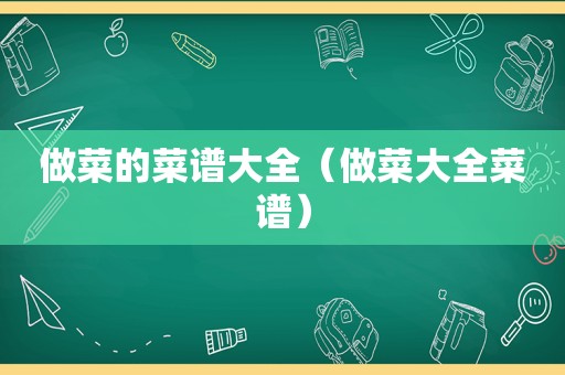 做菜的菜谱大全（做菜大全菜谱）