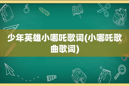 少年英雄小哪吒歌词(小哪吒歌曲歌词)